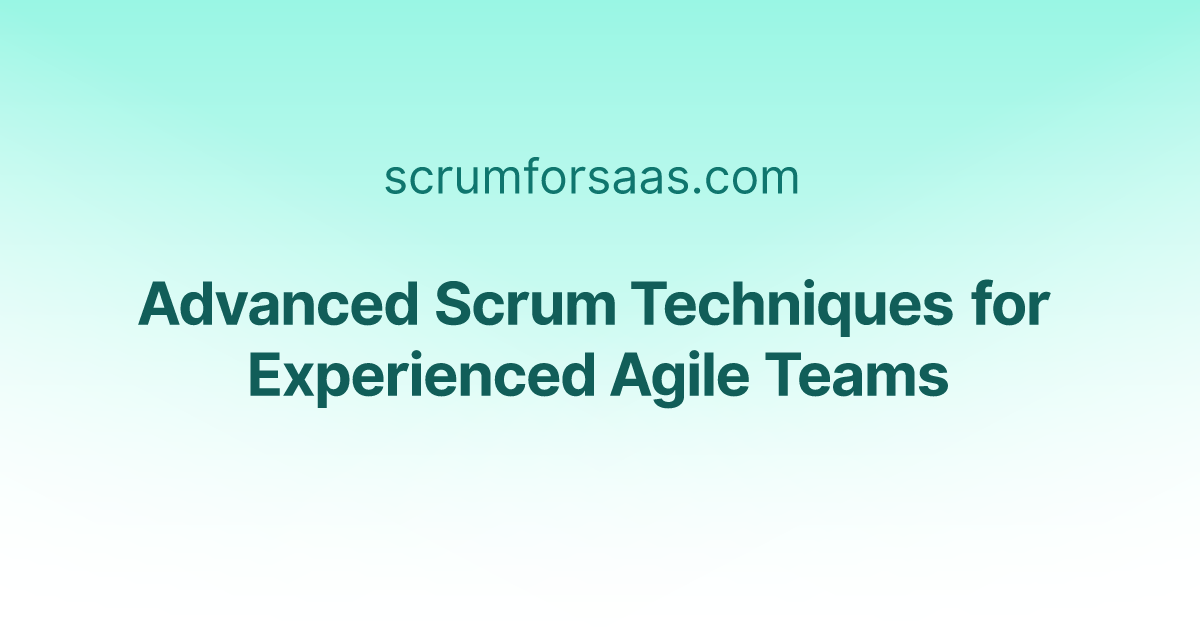 Advanced Scrum Techniques for Experienced Agile Teams